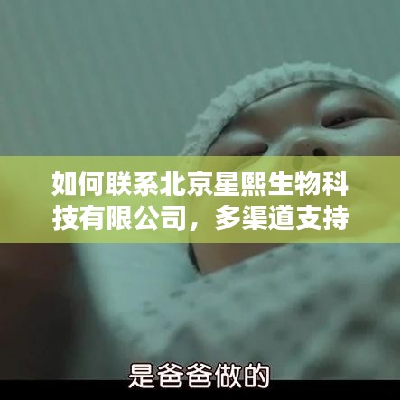 北京星熙生物科技有限公司联系方式，多渠道支持服务指南