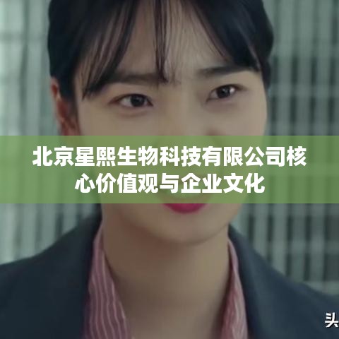 北京星熙生物科技，核心价值观与卓越企业文化
