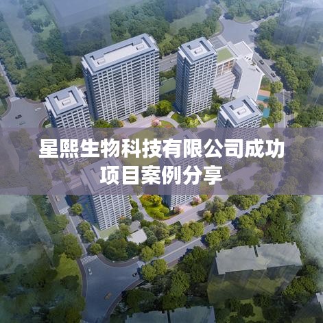 星熙生物科技成功项目案例解析