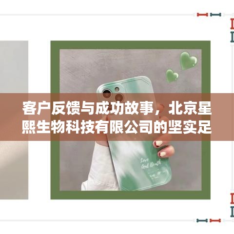 北京星熙生物科技有限公司，客户反馈与成功故事见证实力