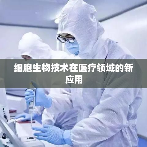 细胞生物技术革新医疗领域应用探索