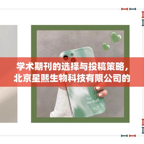 北京星熙生物科技有限公司视角下的学术期刊投稿策略与选择指南