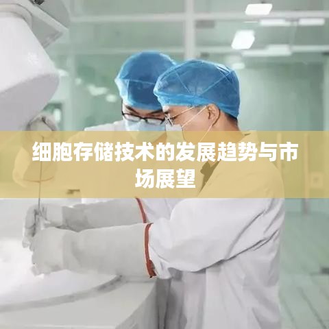 细胞存储技术的发展趋势与市场展望