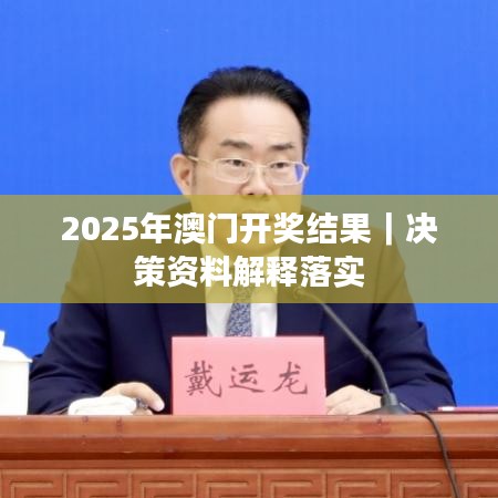 2025年澳门开奖结果｜决策资料解释落实
