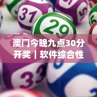 澳门今晚九点30分开奖｜软件综合性检测