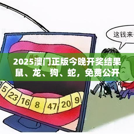 2025澳门正版今晚开奖结果鼠、龙、狗、蛇，免费公开
